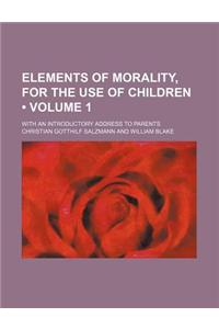 Elements of Morality, for the Use of Children (Volume 1); With an Introductory Address to Parents