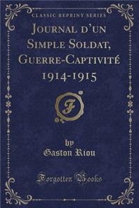 Journal d'Un Simple Soldat, Guerre-Captivité 1914-1915 (Classic Reprint)