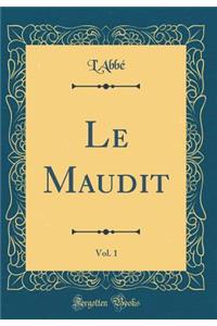 Le Maudit, Vol. 1 (Classic Reprint)