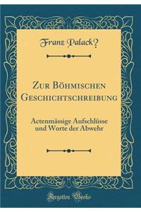 Zur BÃ¶hmischen Geschichtschreibung: ActenmÃ¤ssige AufschlÃ¼sse Und Worte Der Abwehr (Classic Reprint)