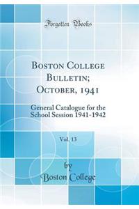 Boston College Bulletin; October, 1941, Vol. 13: General Catalogue for the School Session 1941-1942 (Classic Reprint)