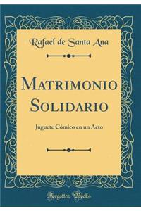 Matrimonio Solidario: Juguete CÃ³mico En Un Acto (Classic Reprint)