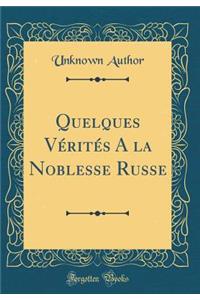 Quelques Vï¿½ritï¿½s a la Noblesse Russe (Classic Reprint)