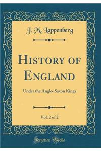 History of England, Vol. 2 of 2: Under the Anglo-Saxon Kings (Classic Reprint)