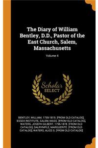 The Diary of William Bentley, D.D., Pastor of the East Church, Salem, Massachusetts; Volume 4