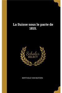 La Suisse Sous Le Pacte de 1815.