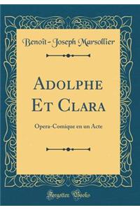 Adolphe Et Clara: Opera-Comique En Un Acte (Classic Reprint)