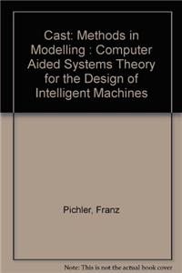 Cast Methods in Modelling: Computer Aided Systems Theory for the Design of Intelligent Machines