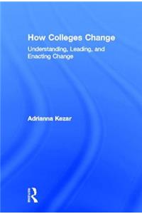 How Colleges Change: Understanding, Leading, and Enacting Change