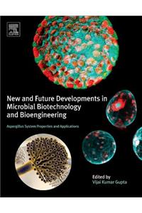 New and Future Developments in Microbial Biotechnology and Bioengineering: Aspergillus System Properties and Applications