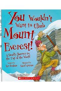 You Wouldnt Want to Climb Mount Everest!: A Deadly Journey to the Top of the World