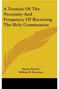A Treatise Of The Necessity And Frequency Of Receiving The Holy Communion