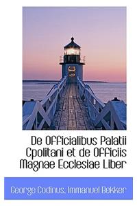 de Officialibus Palatii Cpolitani Et de Officiis Magnae Ecclesiae Liber
