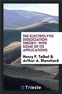The Electrolytic Dissociation Theory: With Some of Its Applications