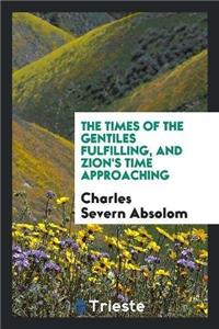The Times of the Gentiles Fulfilling, and Zion's Time Approaching