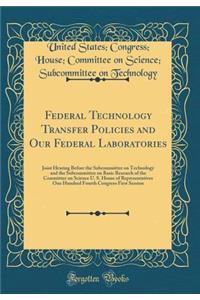 Federal Technology Transfer Policies and Our Federal Laboratories: Joint Hearing Before the Subcommittee on Technology and the Subcommittee on Basic Research of the Committee on Science U. S. House of Representatives One Hundred Fourth Congress Fir