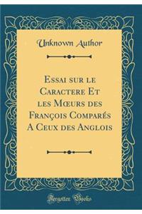 Essai sur le Caractere Et les M?urs des François Comparés A Ceux des Anglois (Classic Reprint)