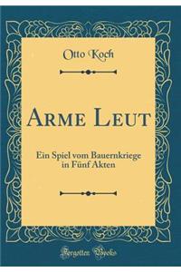 Arme Leut: Ein Spiel Vom Bauernkriege in FÃ¼nf Akten (Classic Reprint)
