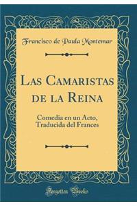 Las Camaristas de la Reina: Comedia En Un Acto, Traducida del Frances (Classic Reprint)