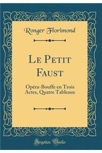 Le Petit Faust: Opï¿½ra-Bouffe En Trois Actes, Quatre Tableaux (Classic Reprint)