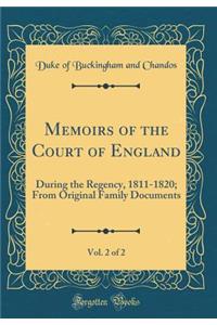 Memoirs of the Court of England, Vol. 2 of 2: During the Regency, 1811-1820; From Original Family Documents (Classic Reprint)