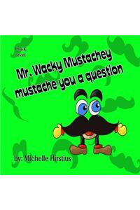 Mr. Wacky Mustachey Mustache You a Question
