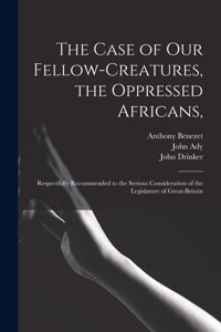 Case of Our Fellow-creatures, the Oppressed Africans,