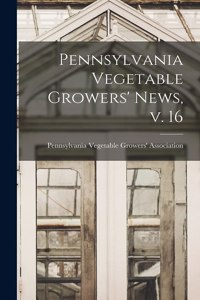 Pennsylvania Vegetable Growers' News, V. 16