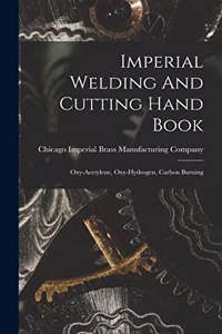 Imperial Welding And Cutting Hand Book; Oxy-acetylene, Oxy-hydrogen, Carbon Burning