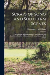 Scraps of Song and Southern Scenes; a Collection of Humorous and Pathetic Poems and Descriptive Sketches of Plantation Life in the Backwoods of Georgia