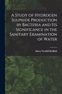 Study of Hydrogen Sulphide Production by Bacteria and Its Significance in the Sanitary Examination of Water