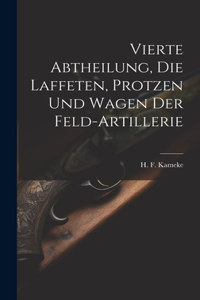 Vierte Abtheilung, Die Laffeten, Protzen und Wagen der Feld-Artillerie