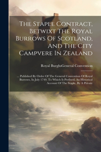 The Staple Contract, Betwixt The Royal Burrows Of Scotland, And The City Campvere In Zealand