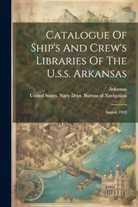 Catalogue Of Ship's And Crew's Libraries Of The U.s.s. Arkansas