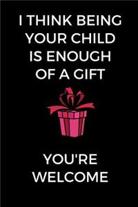 I Think Being Your Child Is Enough Of A Gift
