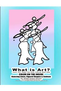 What is Art? Learn Art Styles the Easy Coloring Book Way COLOR ON THE INSIDE Dancing Lines, Figural Shapes & Cubism by Artist Grace Divine (For Fun & Entertainment Purposes Only)