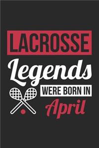 Lacrosse Notebook - Lacrosse Legends Were Born In April - Lacrosse Journal - Birthday Gift for Lacrosse Player