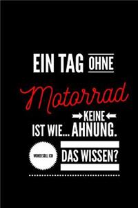 Ein Tag ohne Motorrad ist wie... keine Ahnung. Woher soll ich das Wissen ?