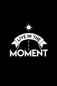 Live in the moment