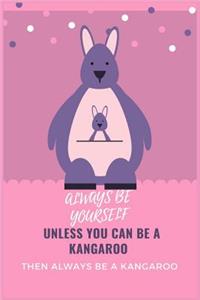 Always Be Yourself Unless You Can Be A Kangaroo Then Always Be A Kangaroo