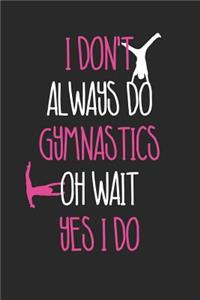 Gymnastics Notebook - I Don't Always Do Gymnastics Oh Wait Yes I Do Girls - Gymnastics Journal