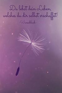 Du lebst dein Leben, welches dur dir selbst erschaffst - Wunschbuch