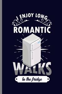 I enjoy Long Romantic Walks to the Fridge