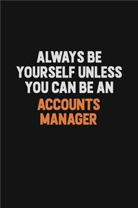 Always Be Yourself Unless You Can Be An Accounts Manager