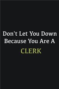 Don't let you down because you are a Clerk