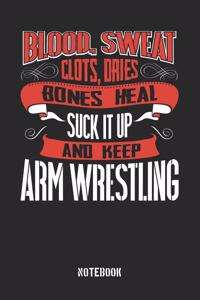 Blood clots sweat dries bones heal. Suck it up and keep Arm Wrestling