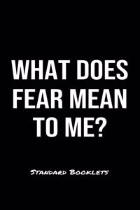 What Does Fear Mean To Me?