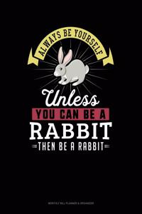 Always Be Yourself Unless You Can Be a Rabbit Then Be a Rabbit