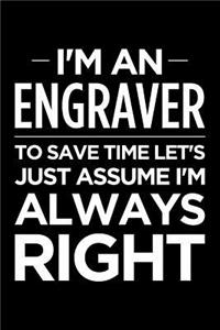 I'm an Engraver, to Save Time Let's Just Assume I'm Always Right