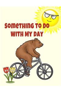 Something to Do with My Day